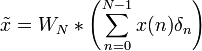\tilde{x} = W_N \ast \left( \sum_{n=0}^{N-1} x(n) \delta_n \right)