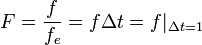 F={f \over f_e}=f \Delta t = f|_{\Delta t=1}