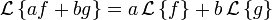 \mathcal{L}\left\{a f + b g \right\}
  = a\, \mathcal{L}\left\{ f \right\} +
    b\, \mathcal{L}\left\{ g \right\}