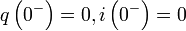 q\left( 0^{-}\right) =0 , i\left( 0^{-}\right) =0