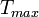 T_{max}