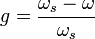 g = \frac{\omega_s-\omega}{\omega_s} 